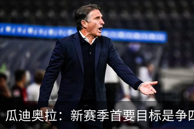 瓜迪奥拉：新赛季首要目标是争四